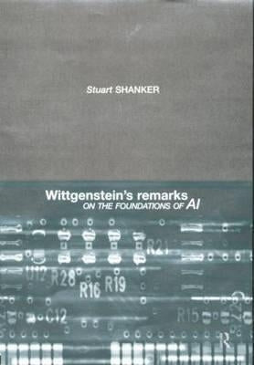 Wittgenstein's Remarks on the Foundations of AI by Shanker, Stuart G.