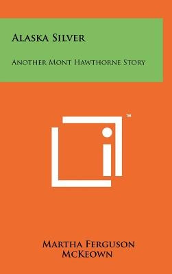 Alaska Silver: Another Mont Hawthorne Story by McKeown, Martha Ferguson