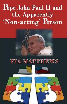 Pope John Paul II and the Apparently 'Non-Acting' Person by Matthews, Pia