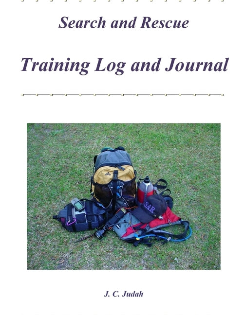 Search and Rescue Training Log and Journal by Judah, J. C.