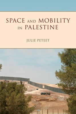 Space and Mobility in Palestine by Peteet, Julie