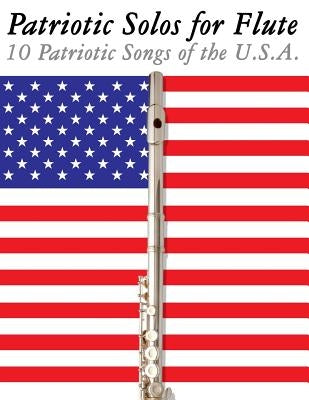 Patriotic Solos for Flute: 10 Patriotic Songs of the U.S.A. by Sam, Uncle