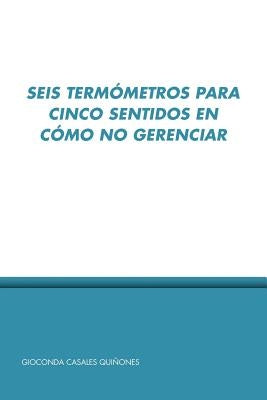 Seis Termo Metros Para Cinco Sentidos En Co Mo No Gerenciar by Casales Quiones, Gioconda