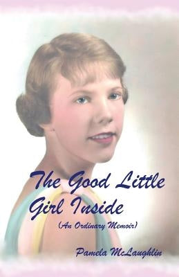The Good Little Girl Inside: An Ordinary Memoir by McLaughlin, Pamela