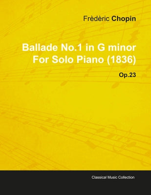 Ballade No.1 in G Minor by Frèdèric Chopin for Solo Piano (1836) Op.23 by Chopin, FrÃ©dÃ©ric