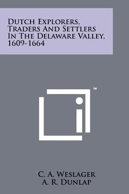 Dutch Explorers, Traders And Settlers In The Delaware Valley, 1609-1664 by Weslager, C. a.