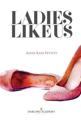 Ladies Like Us: A modern girl's guide to self-discovery, self-confidence and love by Pettitt, Alena Kate