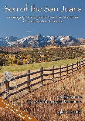 Son of the San Juans: Growing Up Cowboy in the San Juan Mountains of Southwestern Colorado by Carnal, Lyle