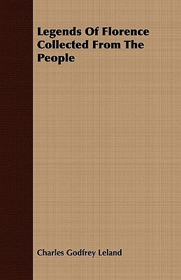 Legends Of Florence Collected From The People by Leland, Charles Godfrey