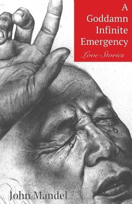 A Goddamn Infinite Emergency: Love Stories by Mandel, John