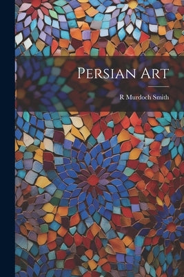 Persian Art by Smith, R. Murdoch