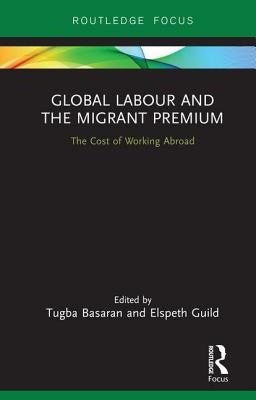 Global Labour and the Migrant Premium: The Cost of Working Abroad by Basaran, Tugba