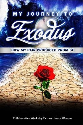 My Journey to Exodus: How My Pain Produced Promise by Bell, Xaviera L.