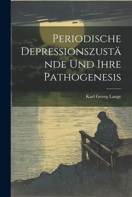 Periodische Depressionszustände Und Ihre Pathogenesis by Lange, Karl Georg