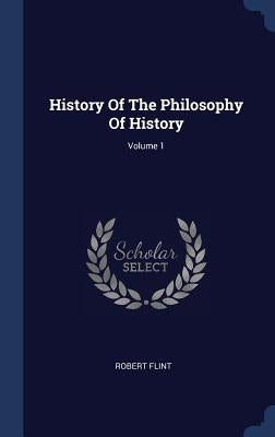 History Of The Philosophy Of History; Volume 1 by Flint, Robert