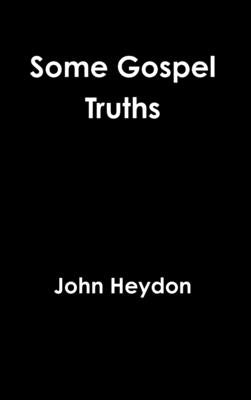 Some Gospel Truths by Heydon, John