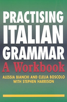 Practising Italian Grammar: A Workbook by Bianchi, Alessia