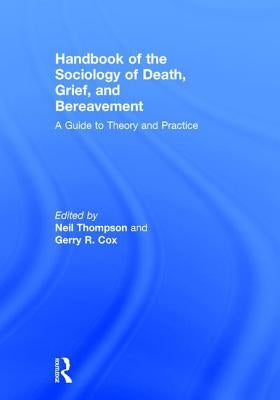 Handbook of the Sociology of Death, Grief, and Bereavement: A Guide to Theory and Practice by Thompson, Neil