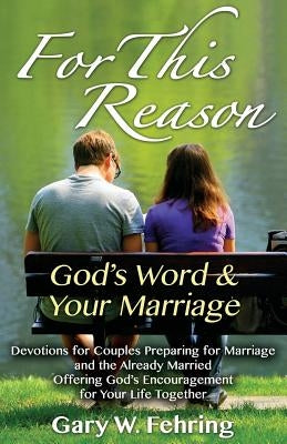 For This Reason: Devotions for Couples Preparing for Marriage and the Already Married Offering God's Encouragement for Your Life Togeth by Fehring, Gary W.