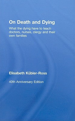 On Death and Dying: What the Dying have to teach Doctors, Nurses, Clergy and their own Families by KÃ¼bler-Ross, Elisabeth