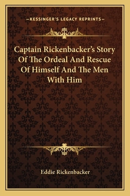 Captain Rickenbacker's Story Of The Ordeal And Rescue Of Himself And The Men With Him by Rickenbacker, Eddie