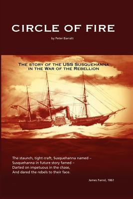 Circle of Fire: The Story of the USS Susquehanna in the War of the Rebellion by Barratt, Peter