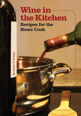 Wine in the Kitchen: Recipes for the Home Cook by Youngs, Aimee N.