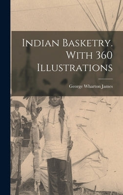 Indian Basketry. With 360 Illustrations by James, George Wharton