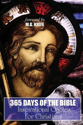 365 Days of the Bible: Inspirational Quotes for Christians by Keefe, M. G.
