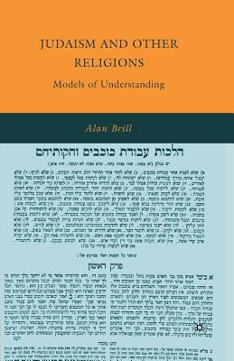 Judaism and Other Religions: Models of Understanding by Brill, Alan