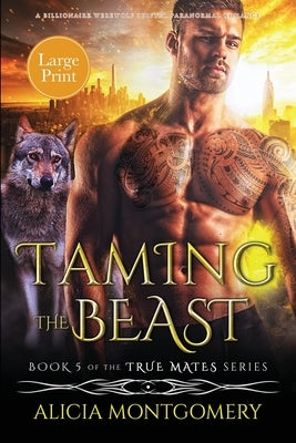 Taming the Beast (Large Print): A Billionaire Werewolf Shifter Paranormal Romance by Montgomery, Alicia