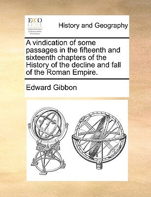 A Vindication of Some Passages in the Fifteenth and Sixteenth Chapters of the History of the Decline and Fall of the Roman Empire. by Gibbon, Edward