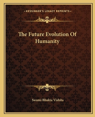 The Future Evolution Of Humanity by Vishita, Swami Bhakta
