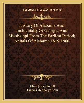 History Of Alabama And Incidentally Of Georgia And Mississippi From The Earliest Period; Annals Of Alabama 1819-1900 by Pickett, Albert James