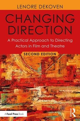 Changing Direction: A Practical Approach to Directing Actors in Film and Theatre: Foreword by Ang Lee by Dekoven, Lenore