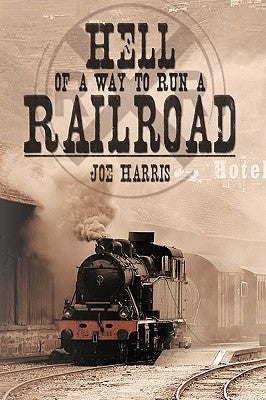 Hell of a Way to Run a Railroad by Harris, Joe