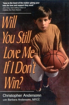 Will You Still Love Me If I Don't Win?: A Guide for Parents of Young Athletes by Anderson, Christopher