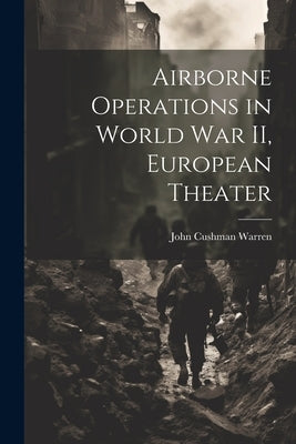 Airborne Operations in World War II, European Theater by Warren, John Cushman 1913-