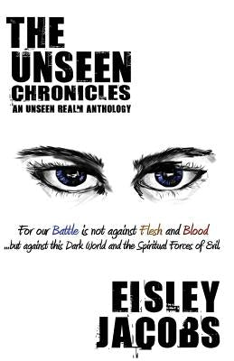 The Unseen Chronicles: An Unseen Realm Anthology by Jacobs, Eisley