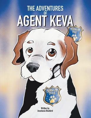 The Adventures of Agent Keva: Service Dog by Bluebird, Anastasia
