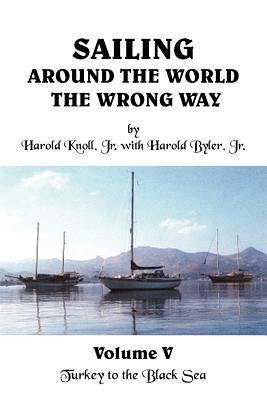 Sailing Around the World the Wrong Way: Volume V: Turkey to the Black Sea by Knoll, Harold, Jr.
