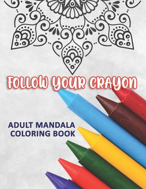 Follow Your Crayon: Adult Mandala Coloring Book: 50 Beautiful & Mystical Mandala Coloring Pages for fun, relaxation, stress relief and meditation - su by Kolor, Kreative