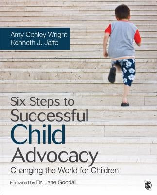 Six Steps to Successful Child Advocacy: Changing the World for Children by Wright, Amy Conley