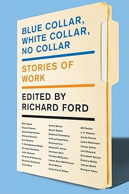 Blue Collar, White Collar, No Collar: Stories of Work by Ford, Richard