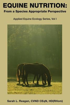 Equine Nutrition: From a Species Appropriate Perspective by Reagan, Sarah L.