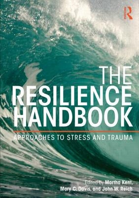 The Resilience Handbook: Approaches to Stress and Trauma by Kent, Martha