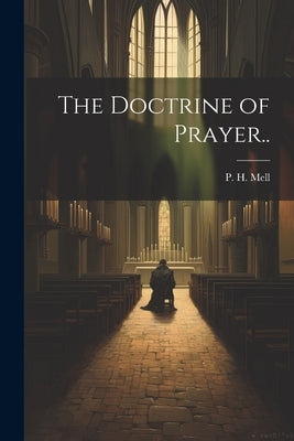The Doctrine of Prayer.. by Mell, P. H.