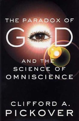 The Paradox of God and the Science of Omniscience by Pickover, Clifford a.