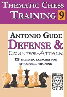 Thematic Chess Training: Book 9 - Defense and Counter-Attack by Gude, Antonio
