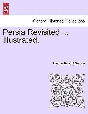 Persia Revisited ... Illustrated. by Gordon, Thomas Edward